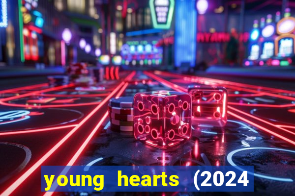 young hearts (2024 assistir online gratis)